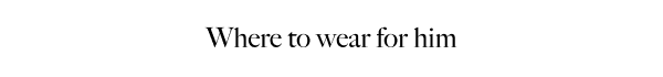 What to Wear for Him