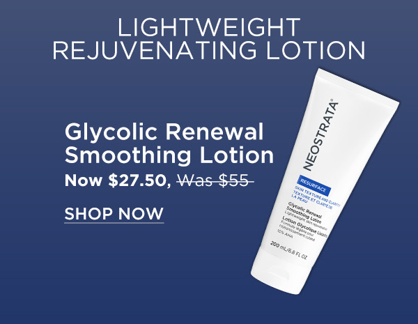 SHOP NOW - GLYCOLIC RENEWAL SMOOTHING LOTION
