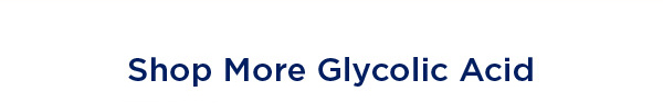 SHOP MORE GLYCOLIC ACID