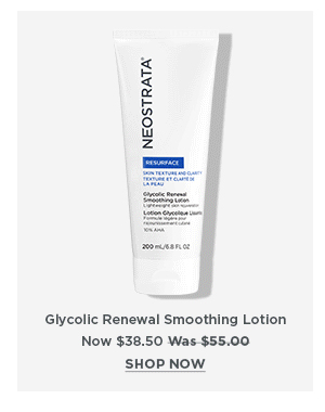 SHOP NOW - GLYCOLIC RENEWAL SMOOTHING LOTION