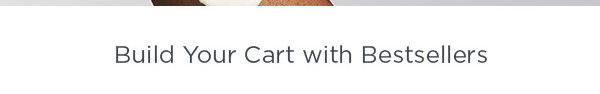 BUILD YOUR CART WITH BESTSELLERS