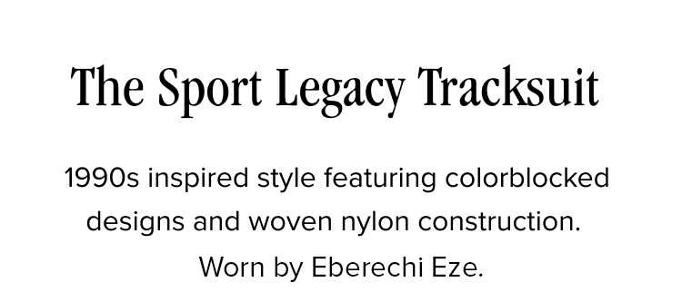 The Sport Legacy Tracksuit: 1990s inspired style featuring colorblocked designs and woven nylon construction. Worn by Eberechi Eze.