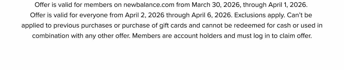 Offer is valid on newbalance.com with HELLOSPRING and in participating stores from March 5, 2026, through March 10, 2026. Exclusions apply. Can't be applied to previous purchases or purchase of gift cards and cannot be redeemed for cash or used in combination with any other offer.