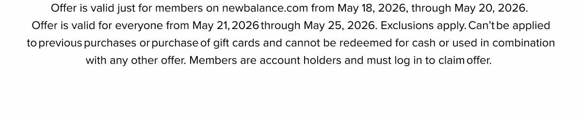 Offer is valid on newbalance.com with HELLOSPRING and in participating stores from March 5, 2026, through March 10, 2026. Exclusions apply. Can't be applied to previous purchases or purchase of gift cards and cannot be redeemed for cash or used in combination with any other offer.