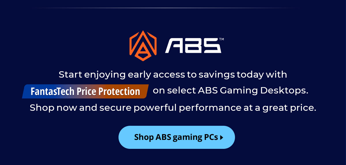 ABS - Start Enjoying early access to savings today with Fantastech Price Protection on select ABS Gaming Desktops. Shop now and secure powerful performance at a great price