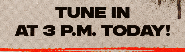 Tune in at 3 P.M. Today!