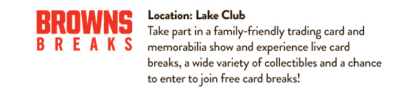 Browns Breaks in Moen Lake Club. Take part in a family-friendly trading card and memorabilia show.