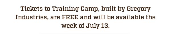 Tickets to Training Camp are FREE and will be available the week of July 13.