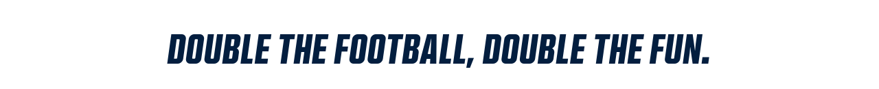 Double The Football, Double The Fun.