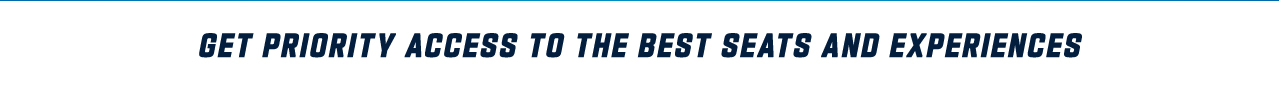 Get Priority Access to the Best Seats and Experiences