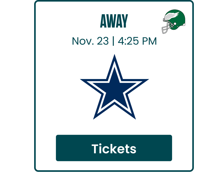 Away. November 23rd. 4:25 PM. Eagles at Dallas Cowboys. Tickets.