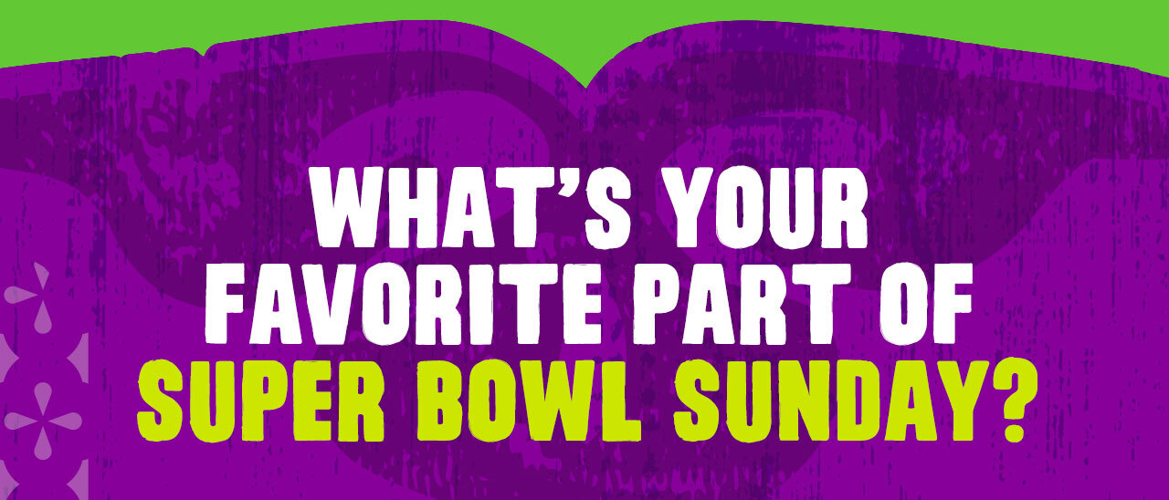 What's Your Favorite Part Of Super Bowl Sunday?