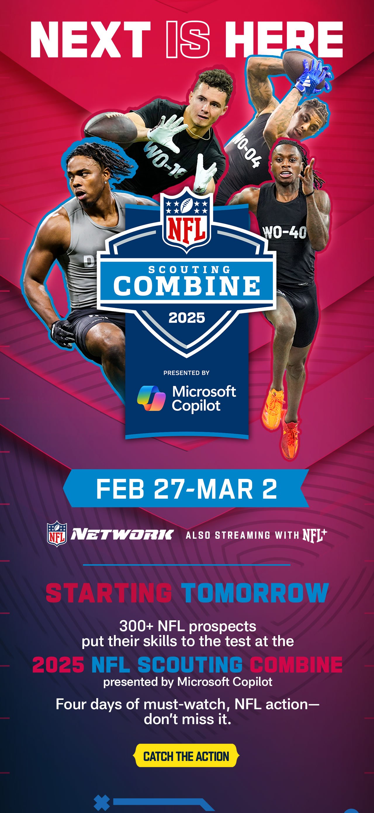 Starting Tomorrow 300+ NFL prospects put their skills to the test at the 2025 NFL Scouting Combine presented by Microsoft Copilot