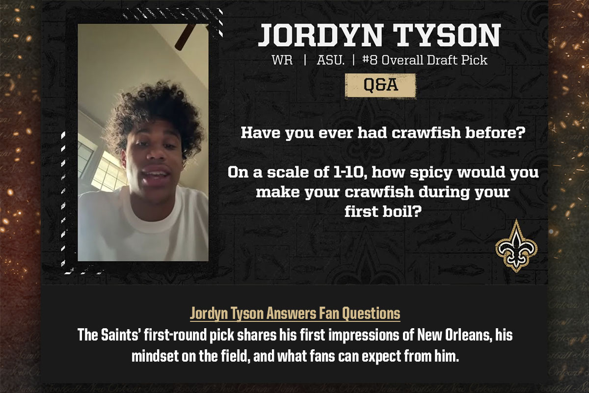 Jordyn Tyson Answers fan questions. The Saints' first-round pick shares his first impressons of New Orleans, his mindset on the field, and what fans can expect from him