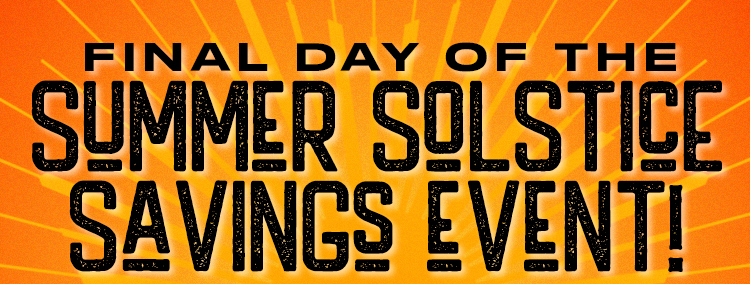 Final Day of the Summer Solstice Savings Event