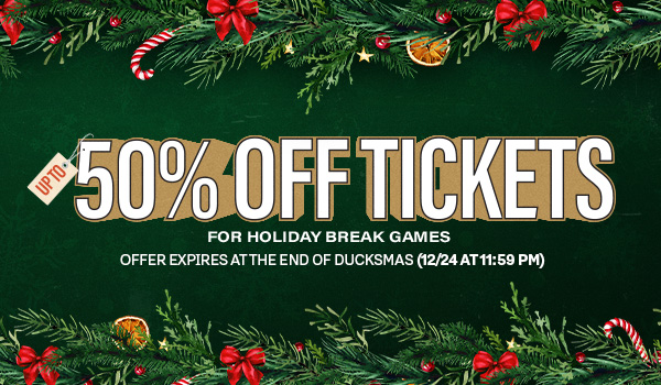 50% Off Tickets for Holiday Break Games - Offer expires at the end of Ducksmas (12/24 at 11:59 pm)