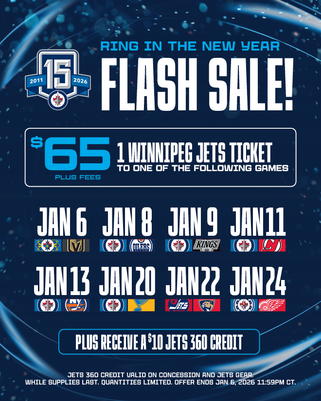 Ring in the New Year Flash Sale! $65 plus fees for 1 Winnipeg Jets ticket to one of the following games: Jan. 6 vs Vegas, Jan. 8 vs. Edmonton, Jan. 9 vs LA, Jan. 11 vs. New Jersey, Jan. 13 vs. New York Islanders, Jan. 20 vs St. Louis, Jan. 22 vs Florida, Jan. 24 vs Detroit. Plus receive a $10 Jets 360 credit, valid on concession and Jets Gear. While supplies last. Quantities limited. Offer ends Jan 6, 2026 at 11:59 p.m.