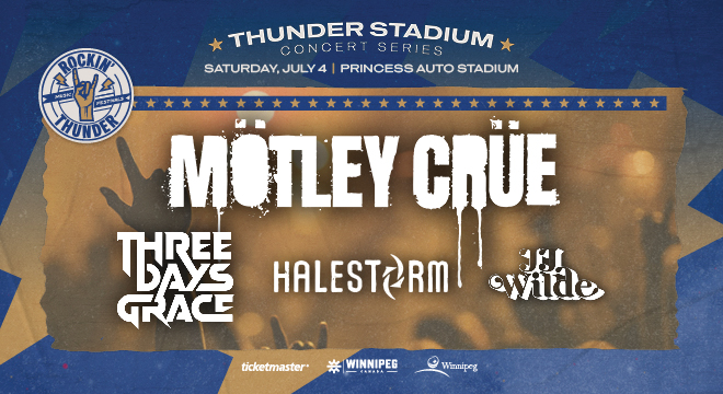 Thunder Stadium Concert Series. Saturday, July 4 | Princess Auto Stadium. Mötley Crüe, Three Days Grace, Halestorm, JJ Wilde.