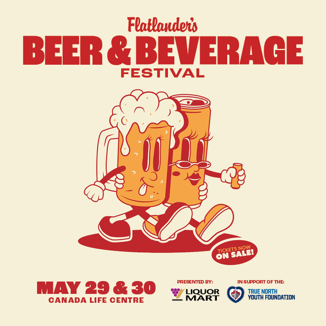 Flatlanders beer & beverage festival. May 29 & 30 Canada Life Centre. Presented by Liquor mart. In support of the True North Youth Foundation