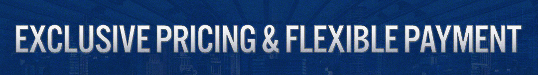 EXCLUSIVE PRICING & FLEXIBLE PAYMENT