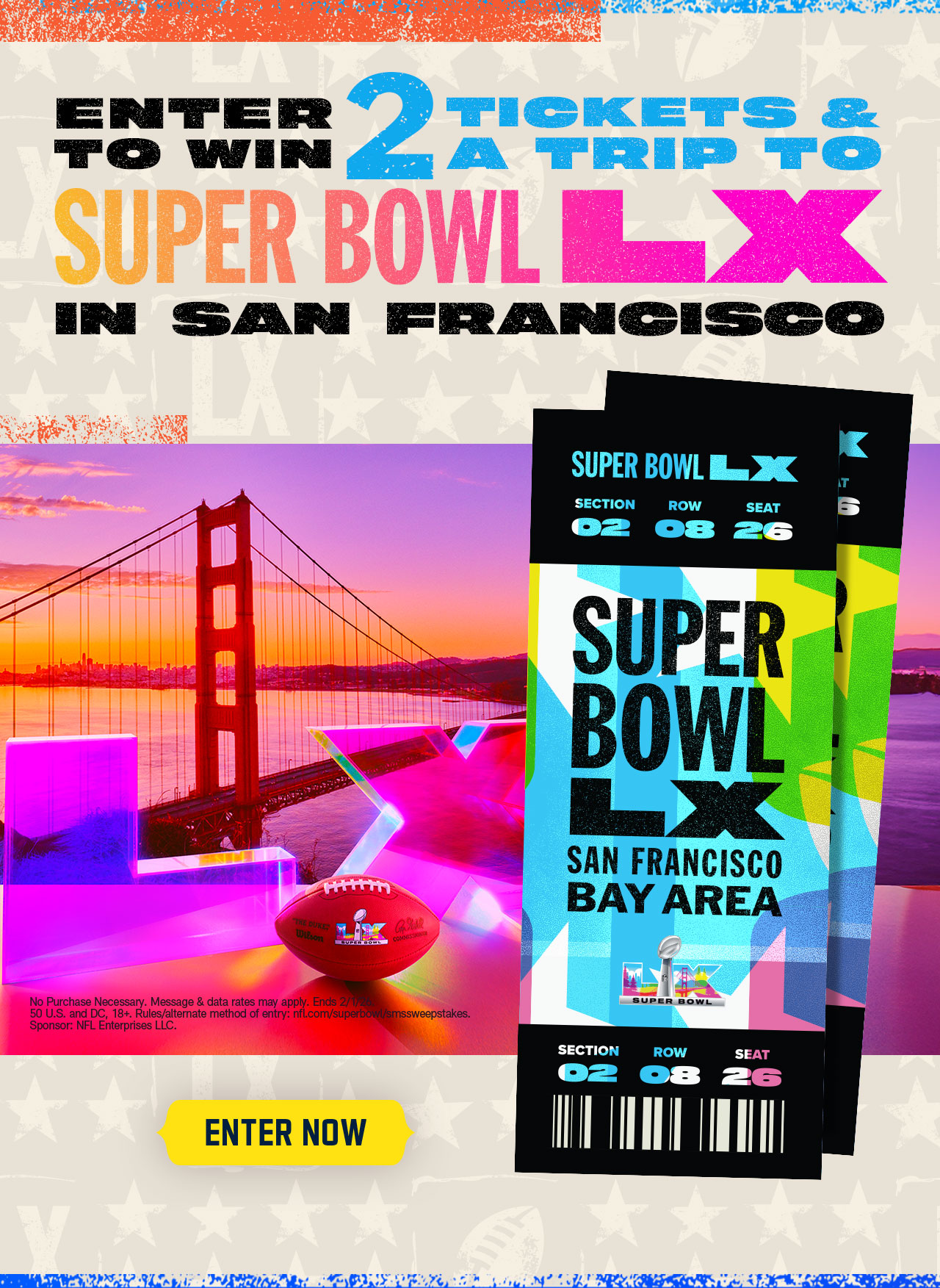 Enter To Win 2 Tickets And A Trip To Super Bowl LX In San Francisco. Enter Now.