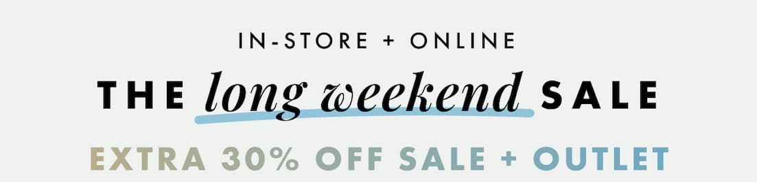 The Long Weekend Sale. Extra 30% off sale + outlet