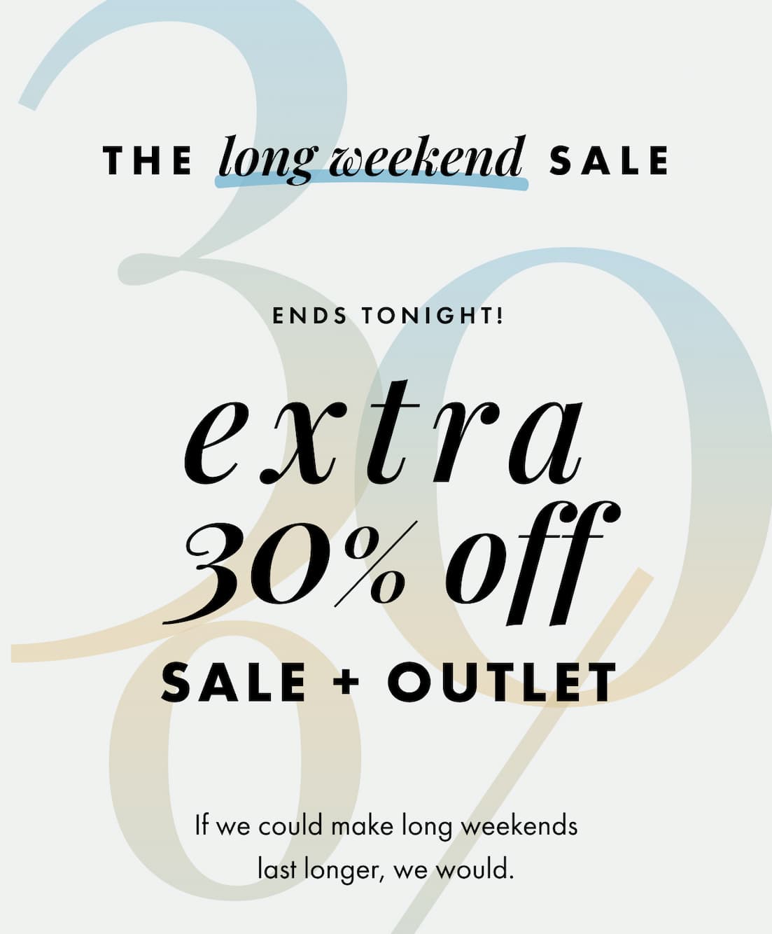 The Long Weekend Sale. Extra 30% off sale + outlet