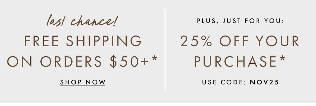 Save 25% + free shipping on orders $50+. Shop now.