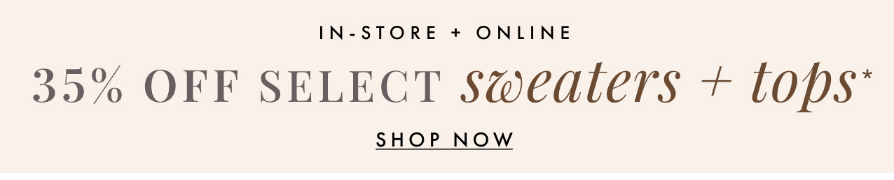 35% off select sweaters + tops. Shop now.