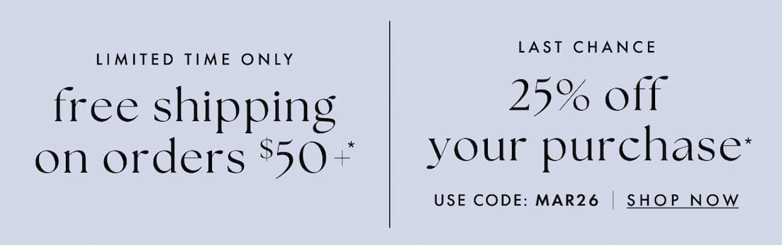 25% off your purchase. Use code MAR26. Shop now.