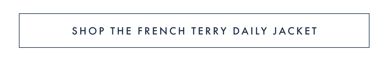 Shop the French Terry Daily Jacket.