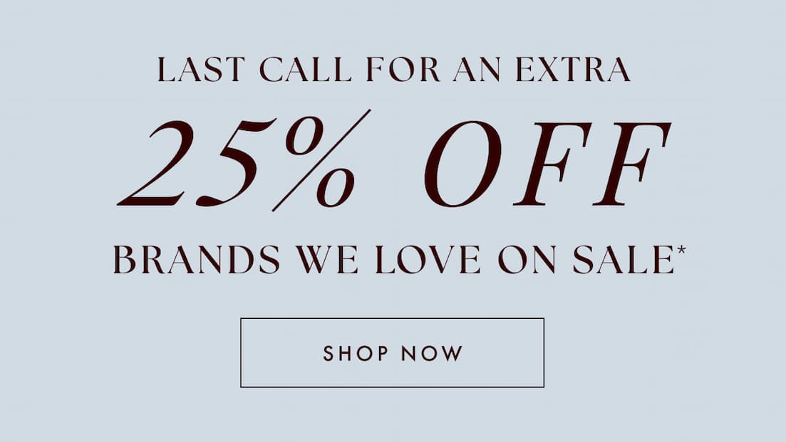 Last call for an extra 25% off brands we love on sale*. Shop now.