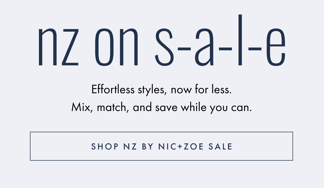 nz on sale. Effortless styles, now for less. Mix, match, and save while you can. Shop nz by NIC+ZOE sale.