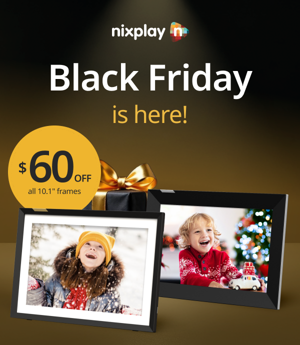 Nixplay's Black Friday is here!! Get $60 off all 10.1