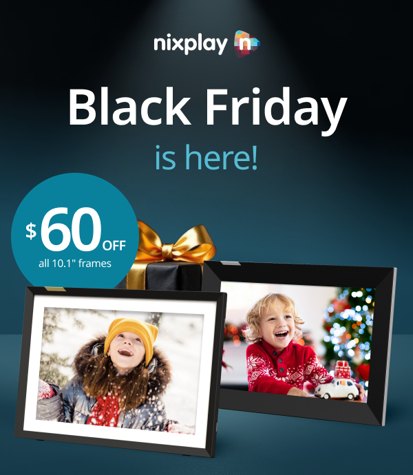 Nixplay's Black Friday is here!! Get $60 off all 10.1