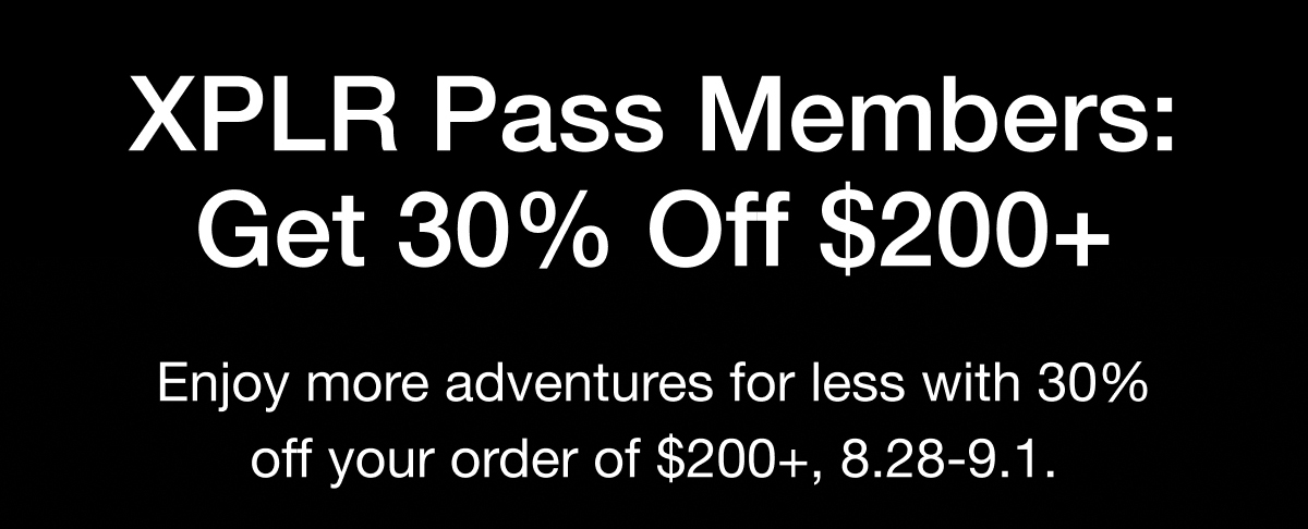 XPLR Pass Members: Get 30% Off $200+ Enjoy more adventures for less with 30% off your order of $200+, 8.28-9.1.