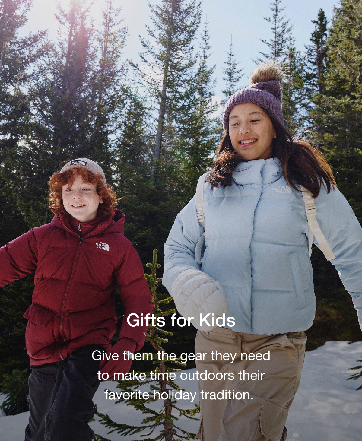 Gifts for Kids. Give them the gear they need to make time outdoors their favorite holiday tradition.