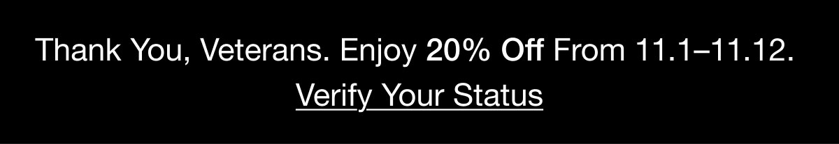 Thank you, Veterans. Enjoy 20% Off From 11.1-11.12. Verify Your Status.