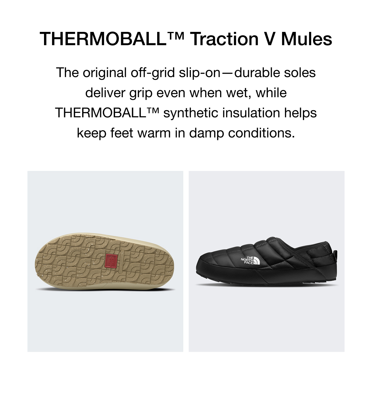 The original off-grid slip-on-durable soles deliver grip even when wet, while THERMOBALL synthetic insulation helps keep feet warm in damp conditions.