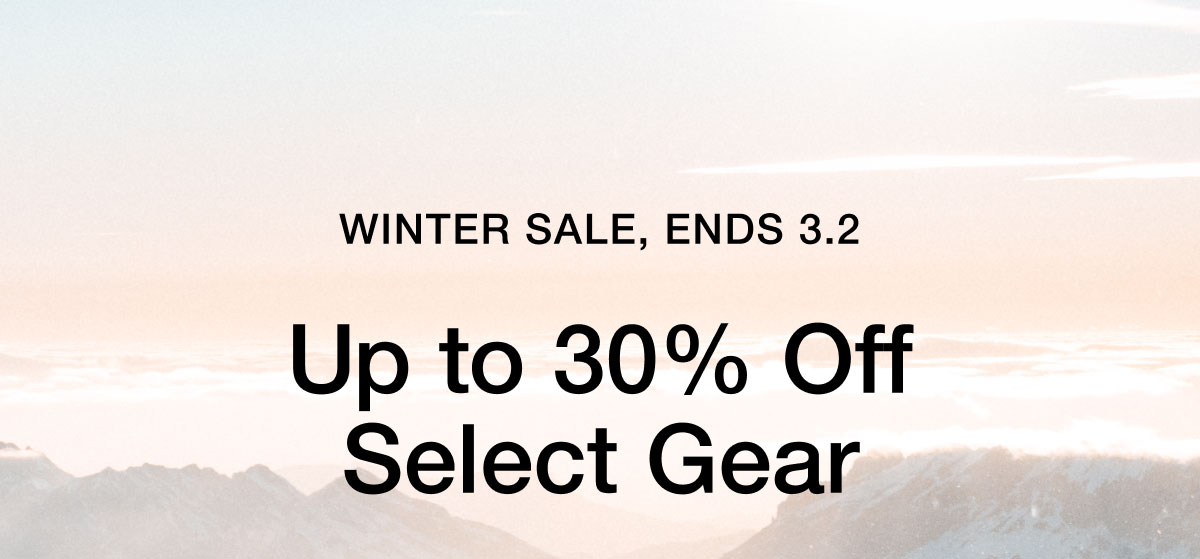WINTER SALE, ENDS 3.2. Up to 30% off select gear.