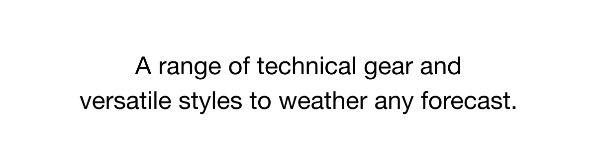 A range of technical gear and versatile styles to weather any forecast.