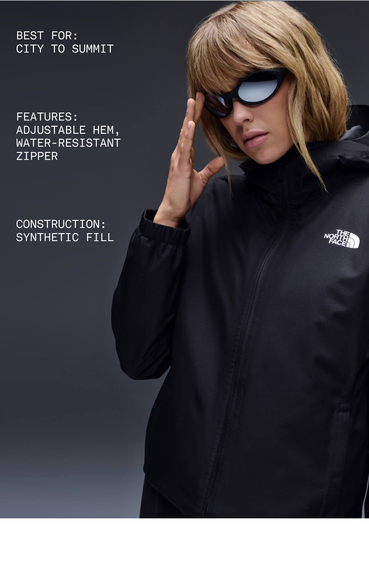 Best For:  City to Summit. FEATURES: Adjustable Hem, Water-Resistant Zipper. CONSTRUCTION:  Synthetic Fill.