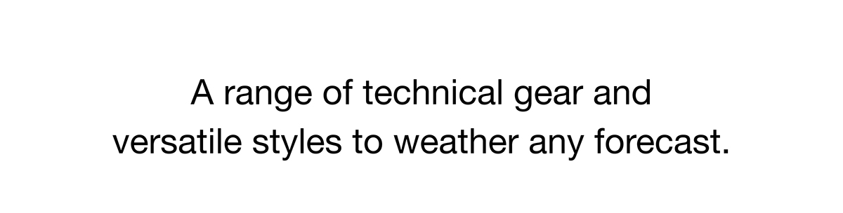 A range of technical gear and versatile styles to weather any forecast.