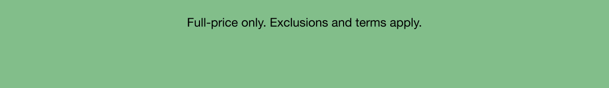 Full-price only. Exclusions and terms apply.