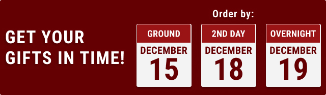 Get your gifts in time! order by: ground december 15. 2nd day december 18. Overnight december 19.
