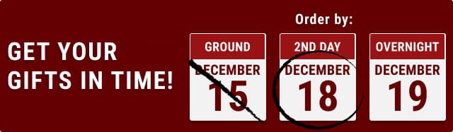 Get your gifts in time! order by: ground december 15. 2nd day december 18. Overnight december 19.