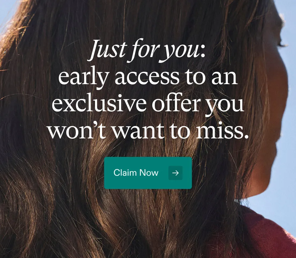 Just for you: early access to an exclusive offer you won’t want to miss. Claim Now.