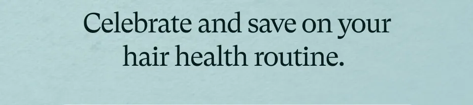 Celebrate and save on your hair health routine.