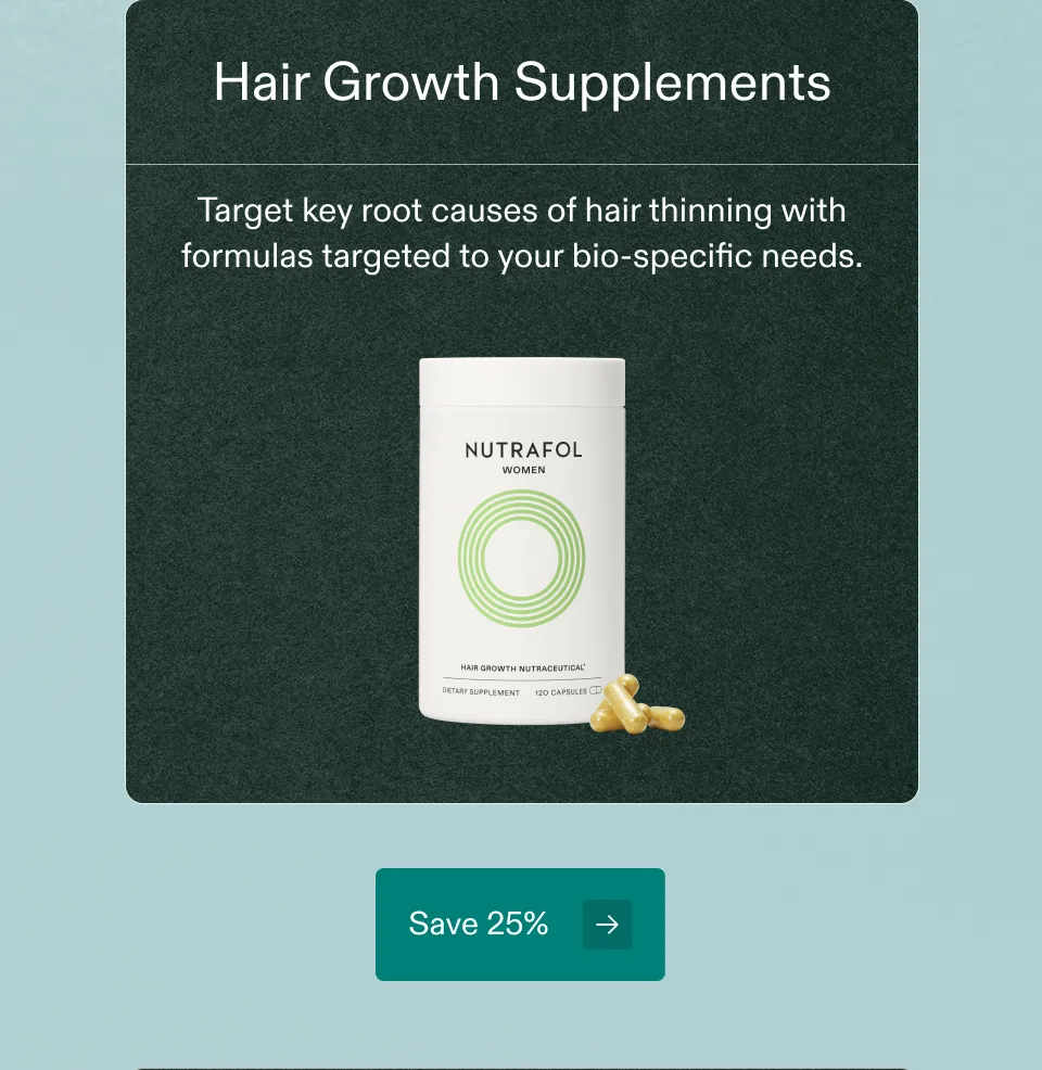 Hair Growth Supplements Target key root causes of hair thinning with formulas targeted to your bio-specific needs. Save 25%