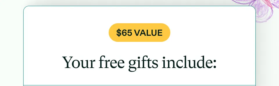 $65 Value. Your free gifts include: